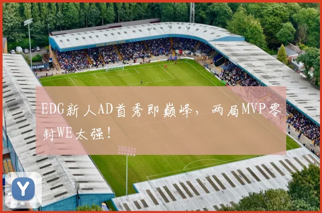 EDG新人AD首秀即巅峰，两局MVP零封WE太强！
