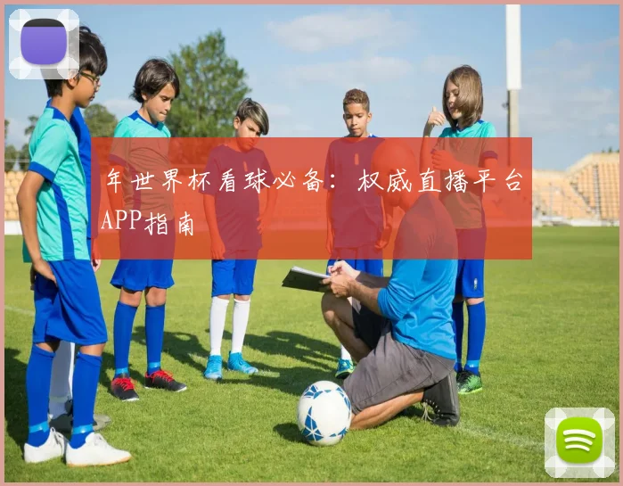 年世界杯看球必备：权威直播平台APP指南