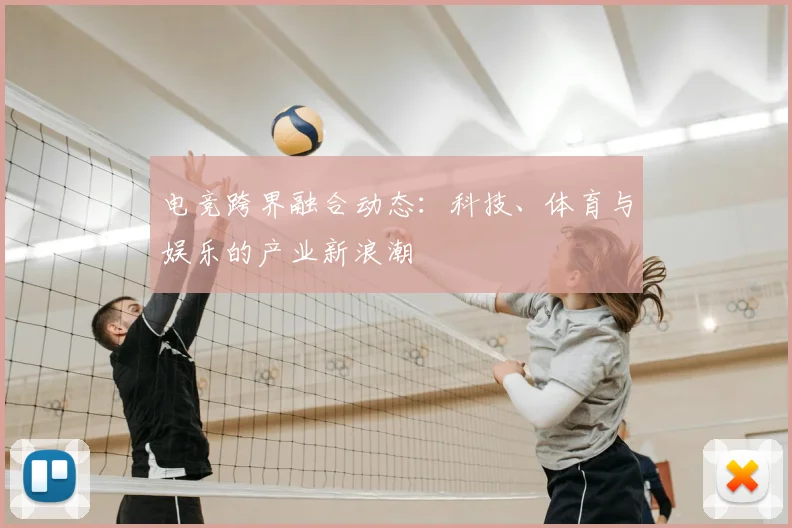 电竞跨界融合动态：科技、体育与娱乐的产业新浪潮